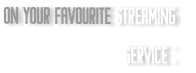 on your favourite Streaming  service :